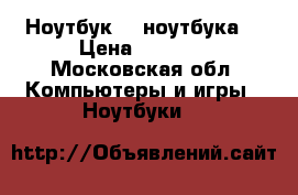 Ноутбук  2 ноутбука  › Цена ­ 5 000 - Московская обл. Компьютеры и игры » Ноутбуки   